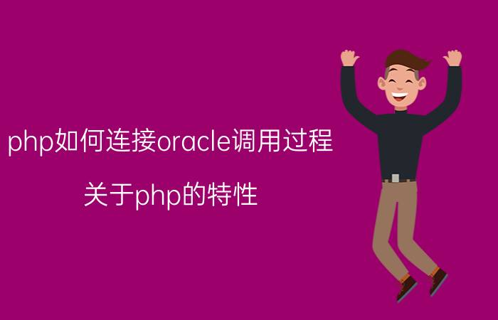 php如何连接oracle调用过程 关于php的特性？